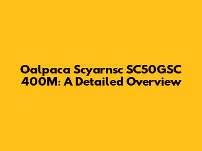 Oalpaca Scyarnsc SC50GSC 400M: A Detailed Overview