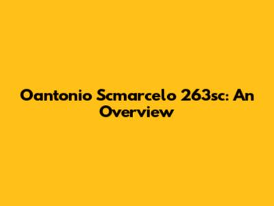 Oantonio Scmarcelo 263sc: An Overview