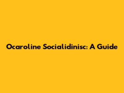 Ocaroline Socialidinisc: A Guide