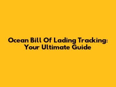 Ocean Bill Of Lading Tracking: Your Ultimate Guide