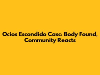 Ocios Escondido Casc: Body Found, Community Reacts