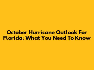 October Hurricane Outlook For Florida: What You Need To Know