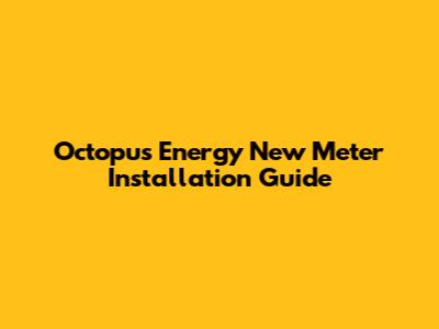 Octopus Energy New Meter Installation Guide