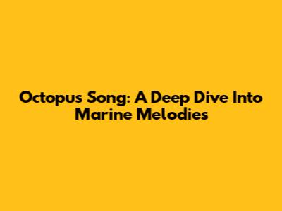 Octopus Song: A Deep Dive Into Marine Melodies