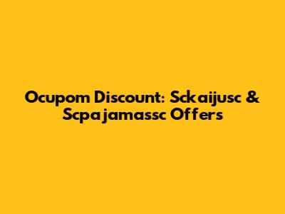 Ocupom Discount: Sckaijusc & Scpajamassc Offers