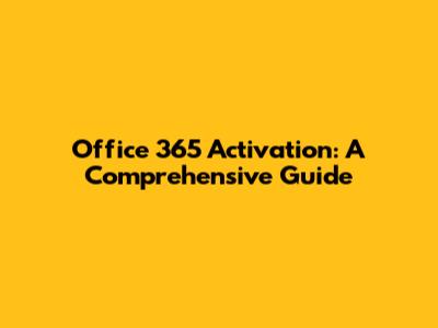 Office 365 Activation: A Comprehensive Guide