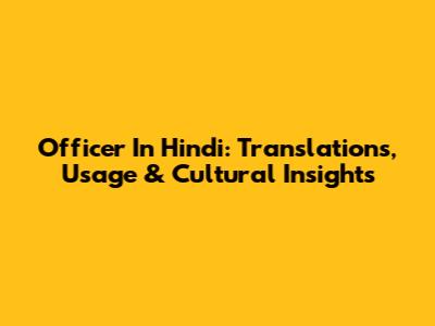 Officer In Hindi: Translations, Usage & Cultural Insights