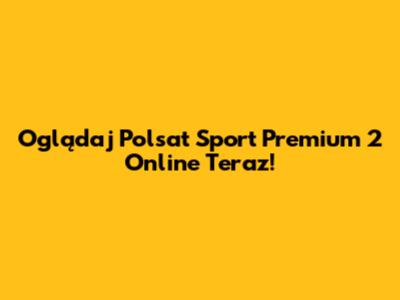 Oglądaj Polsat Sport Premium 2 Online Teraz!