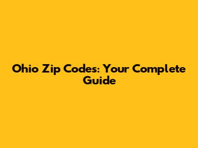 Ohio Zip Codes: Your Complete Guide