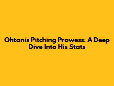 Ohtani's Pitching Prowess: A Deep Dive Into His Stats