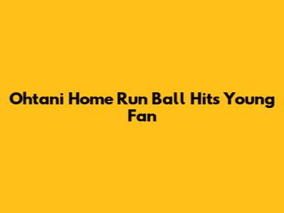 Ohtani Home Run Ball Hits Young Fan
