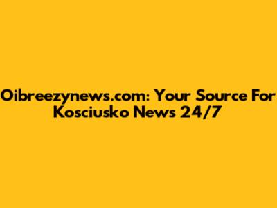 Oibreezynews.com: Your Source For Kosciusko News 24/7