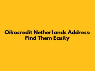 Oikocredit Netherlands Address: Find Them Easily
