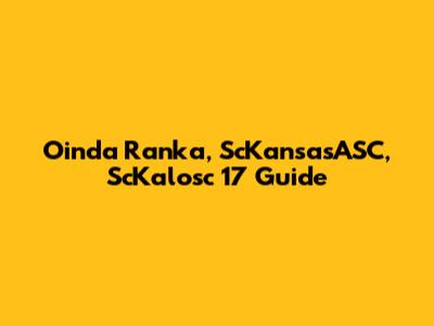 Oinda Ranka, ScKansasASC, ScKalosc 17 Guide