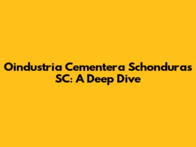Oindustria Cementera Schonduras SC: A Deep Dive