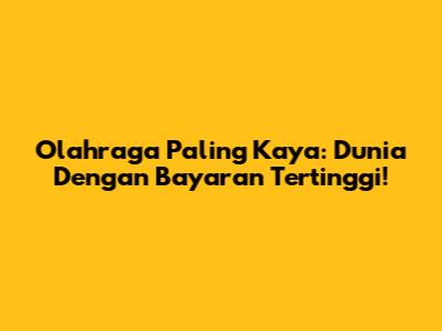 Olahraga Paling Kaya: Dunia Dengan Bayaran Tertinggi!