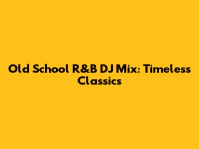 Old School R&B DJ Mix: Timeless Classics