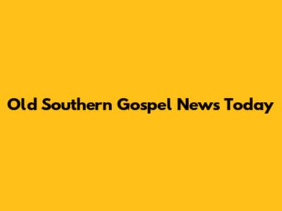 Old Southern Gospel News Today