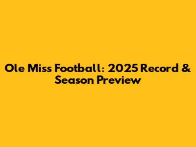 Ole Miss Football: 2025 Record & Season Preview