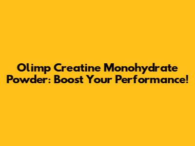 Olimp Creatine Monohydrate Powder: Boost Your Performance!