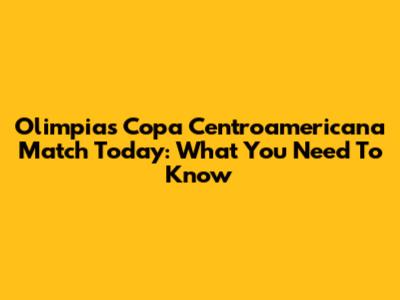 Olimpia's Copa Centroamericana Match Today: What You Need To Know