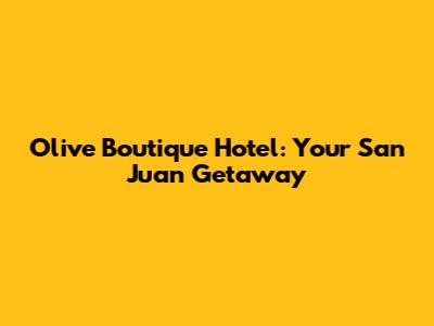 Olive Boutique Hotel: Your San Juan Getaway