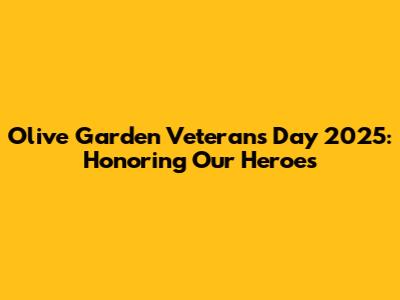 Olive Garden Veterans Day 2025: Honoring Our Heroes