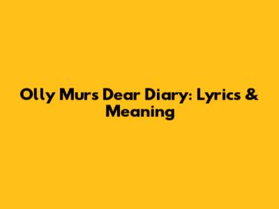 Olly Murs' "Dear Diary": Lyrics & Meaning