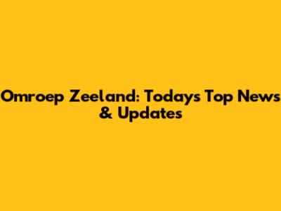 Omroep Zeeland: Today's Top News & Updates