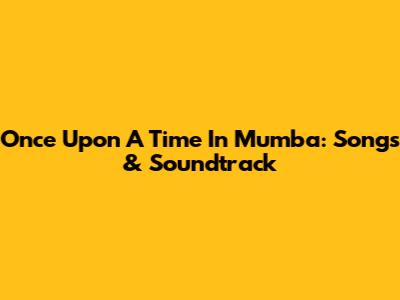 Once Upon A Time In Mumba: Songs & Soundtrack