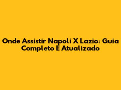 Onde Assistir Napoli X Lazio: Guia Completo E Atualizado