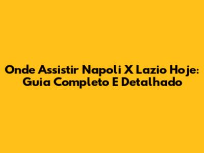 Onde Assistir Napoli X Lazio Hoje: Guia Completo E Detalhado