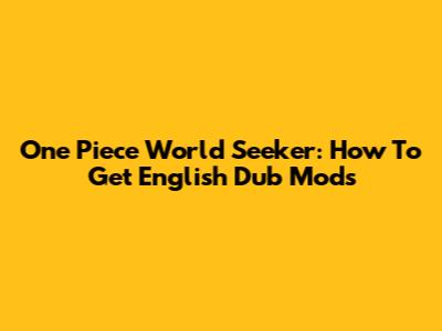 One Piece World Seeker: How To Get English Dub Mods
