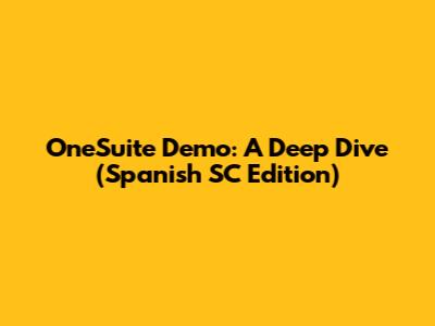 OneSuite Demo: A Deep Dive (Spanish SC Edition)