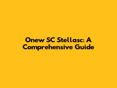 Onew SC Stellasc: A Comprehensive Guide