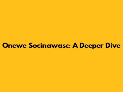 Onewe Socinawasc: A Deeper Dive