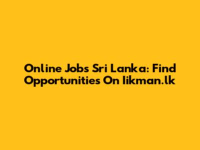 Online Jobs Sri Lanka: Find Opportunities On Iikman.lk