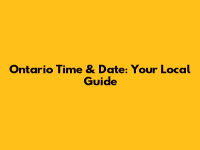 Ontario Time & Date: Your Local Guide