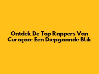 Ontdek De Top Rappers Van Curaçao: Een Diepgaande Blik