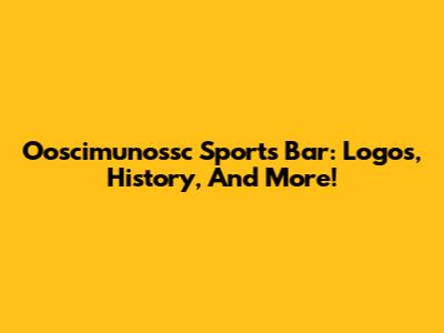 Ooscimunossc Sports Bar: Logos, History, And More!