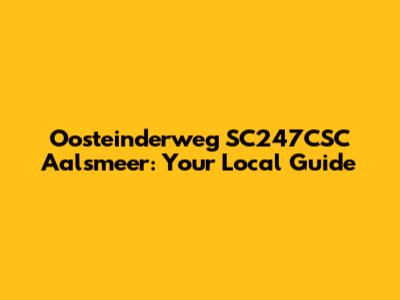 Oosteinderweg SC247CSC Aalsmeer: Your Local Guide