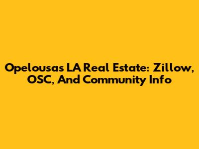 Opelousas LA Real Estate: Zillow, OSC, And Community Info