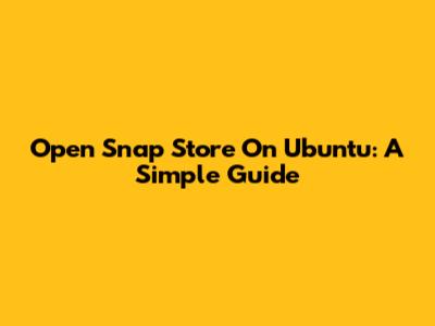 Open Snap Store On Ubuntu: A Simple Guide
