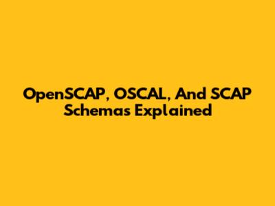 OpenSCAP, OSCAL, And SCAP Schemas Explained