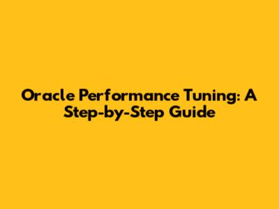 Oracle Performance Tuning: A Step-by-Step Guide