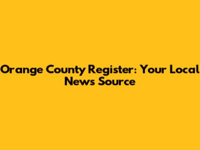 Orange County Register: Your Local News Source