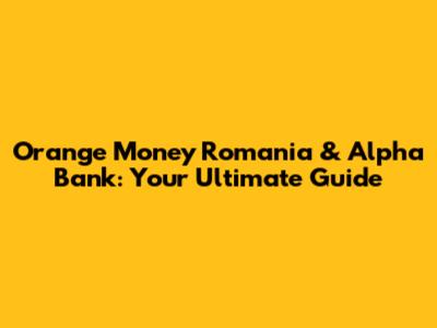 Orange Money Romania & Alpha Bank: Your Ultimate Guide