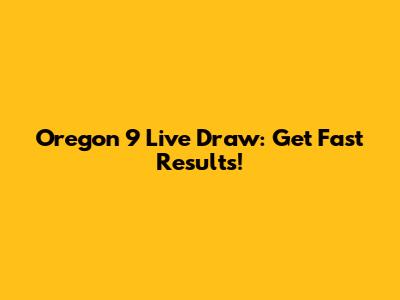 Oregon 9 Live Draw: Get Fast Results!