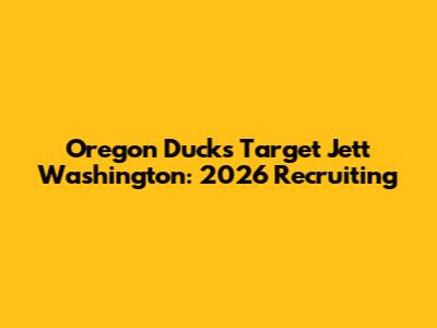 Oregon Ducks Target Jett Washington: 2026 Recruiting