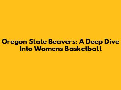 Oregon State Beavers: A Deep Dive Into Women's Basketball